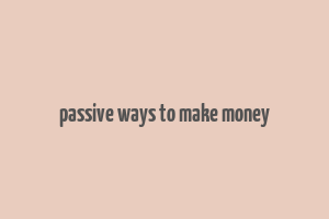 passive ways to make money