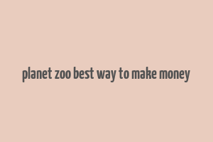 planet zoo best way to make money