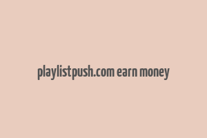 playlistpush.com earn money