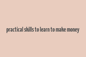 practical skills to learn to make money