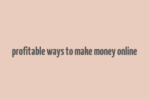 profitable ways to make money online