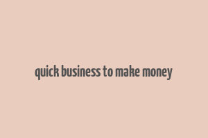 quick business to make money