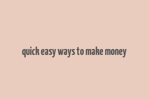 quick easy ways to make money