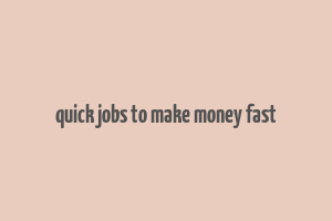 quick jobs to make money fast