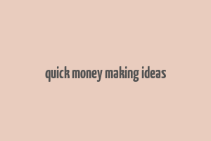 quick money making ideas