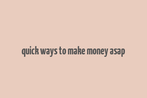 quick ways to make money asap