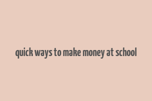 quick ways to make money at school