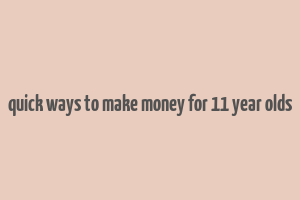 quick ways to make money for 11 year olds