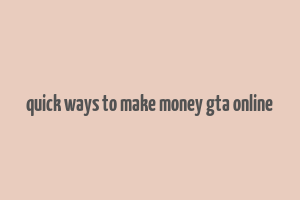 quick ways to make money gta online