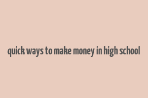 quick ways to make money in high school