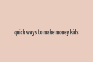 quick ways to make money kids