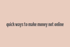 quick ways to make money not online