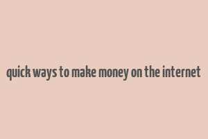 quick ways to make money on the internet