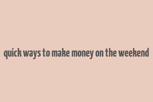 quick ways to make money on the weekend