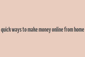 quick ways to make money online from home