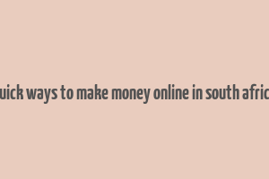 quick ways to make money online in south africa