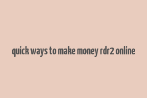 quick ways to make money rdr2 online