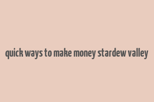 quick ways to make money stardew valley