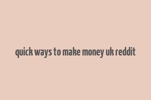 quick ways to make money uk reddit