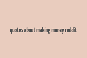 quotes about making money reddit