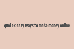 quotex easy ways to make money online