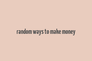 random ways to make money