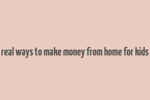 real ways to make money from home for kids