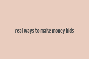 real ways to make money kids