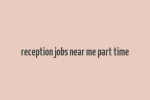 reception jobs near me part time