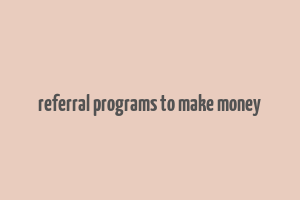 referral programs to make money