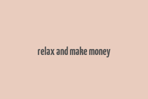 relax and make money