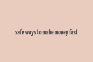 safe ways to make money fast