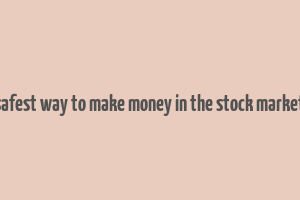 safest way to make money in the stock market