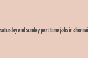 saturday and sunday part time jobs in chennai