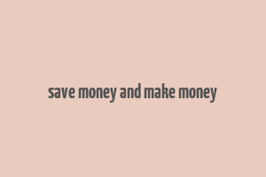 save money and make money