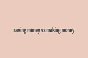 saving money vs making money