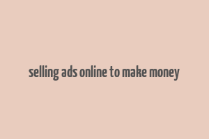 selling ads online to make money