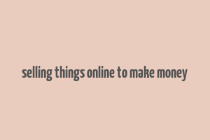 selling things online to make money