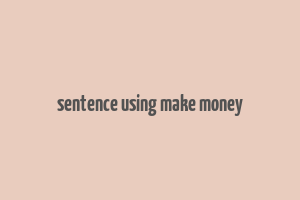 sentence using make money