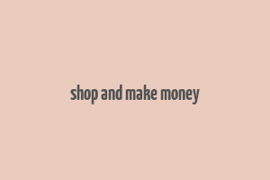 shop and make money