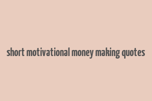 short motivational money making quotes