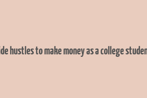 side hustles to make money as a college student