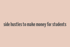 side hustles to make money for students