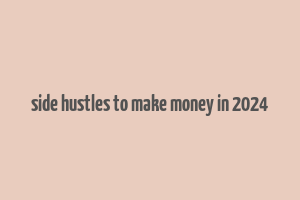 side hustles to make money in 2024