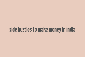 side hustles to make money in india