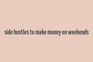 side hustles to make money on weekends