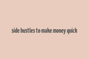 side hustles to make money quick