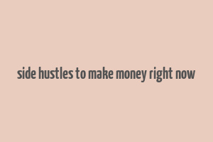 side hustles to make money right now