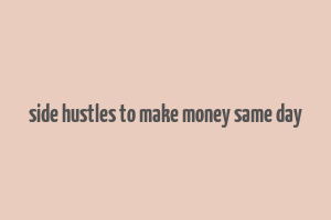 side hustles to make money same day