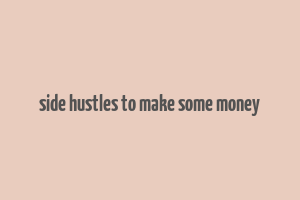 side hustles to make some money